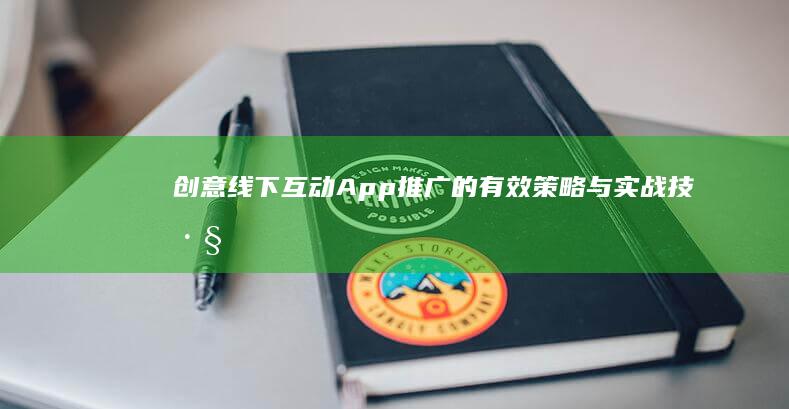 创意线下互动：App推广的有效策略与实战技巧