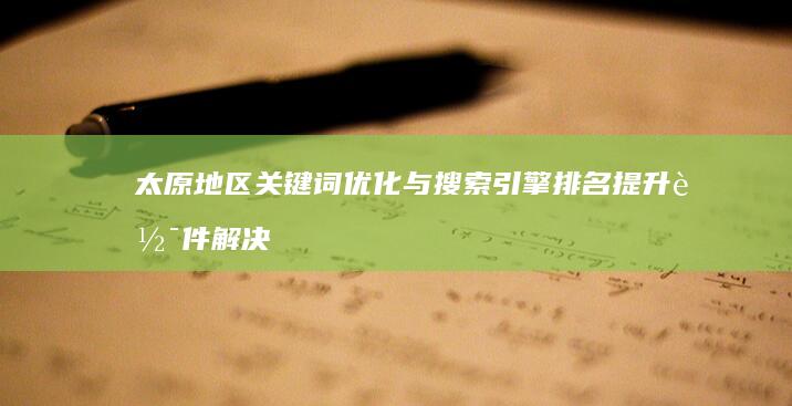 太原地区关键词优化与搜索引擎排名提升软件解决方案